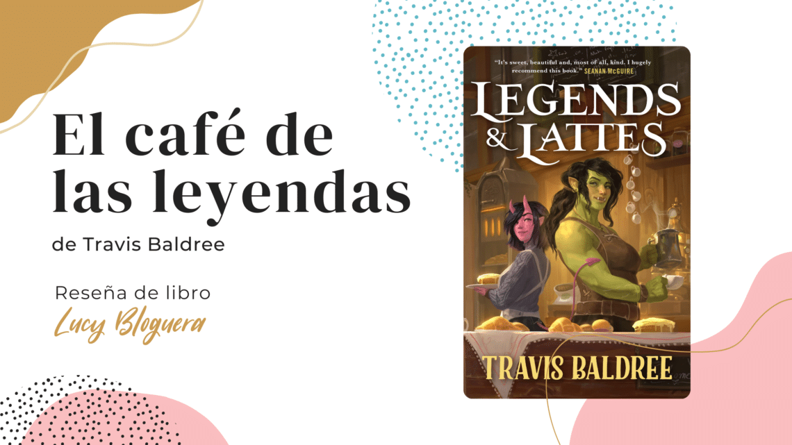 Reseña de libro Legends and Lattes Travis Baldree El café de las leyendas