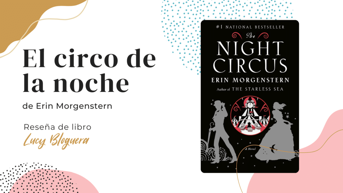 El circo de la noche The Night Circus Reseña de libro Lucy Bloguera